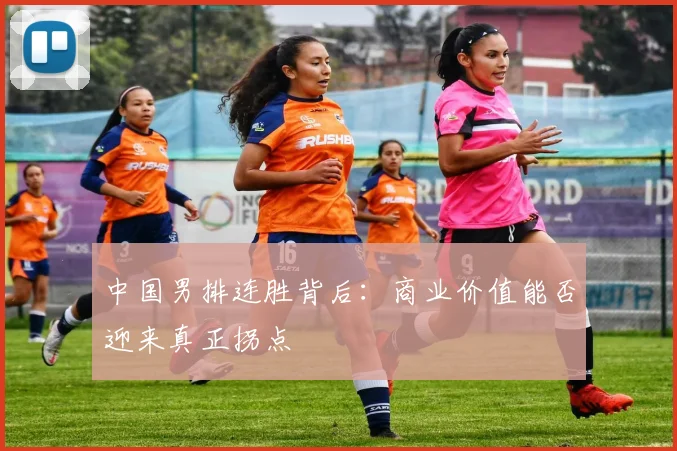 中国男排连胜背后：商业价值能否迎来真正拐点