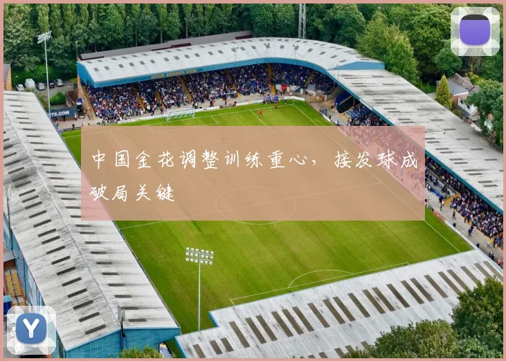中国金花调整训练重心，接发球成破局关键